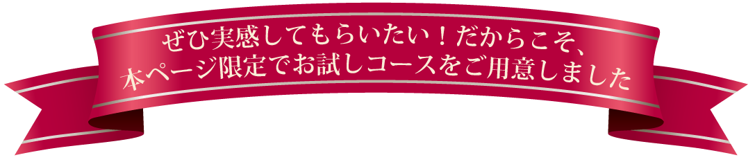 お客様の9割が選ぶ人気コース！
本ページ限定でお試しコースをご用意しました！